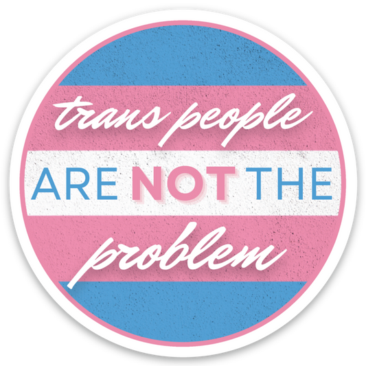 Trans People are NOT the Problem Sticker